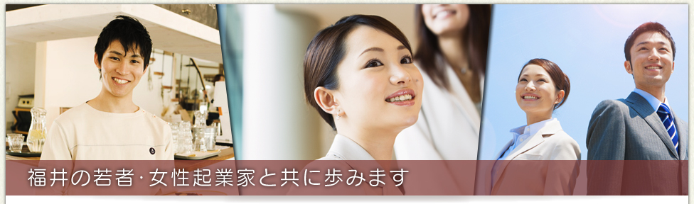 福井の若者･女性起業家と共に歩みます